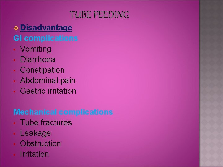 TUBE FEEDING v Disadvantage GI complications • Vomiting • Diarrhoea • Constipation • Abdominal