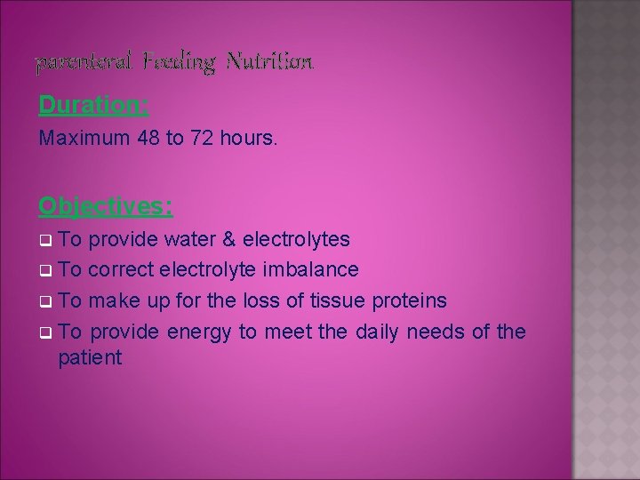 parenteral Feeding Nutrition Duration: Maximum 48 to 72 hours. Objectives: To provide water &