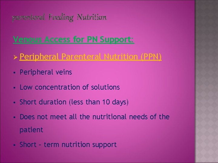 parenteral Feeding Nutrition Venous Access for PN Support: Ø Peripheral Parenteral Nutrition (PPN) §