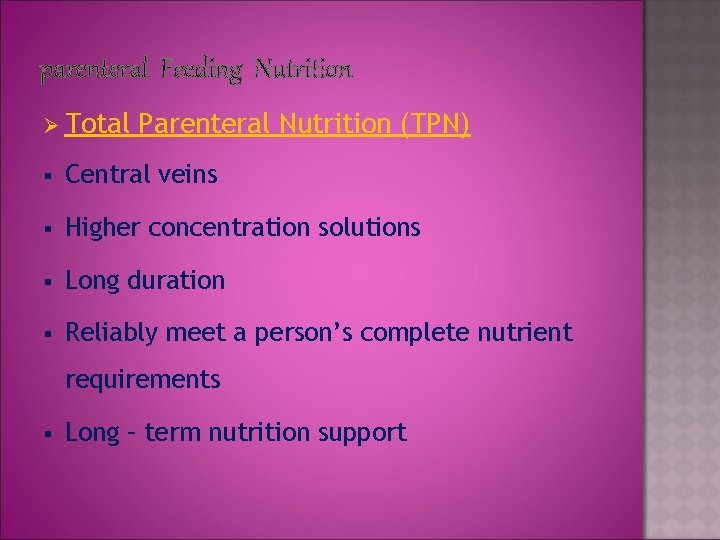 parenteral Feeding Nutrition Ø Total Parenteral Nutrition (TPN) § Central veins § Higher concentration