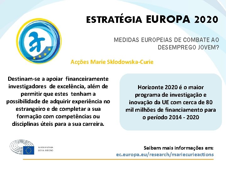 ESTRATÉGIA EUROPA 2020 MEDIDAS EUROPEIAS DE COMBATE AO DESEMPREGO JOVEM? Acções Marie Sklodowska-Curie Destinam-se