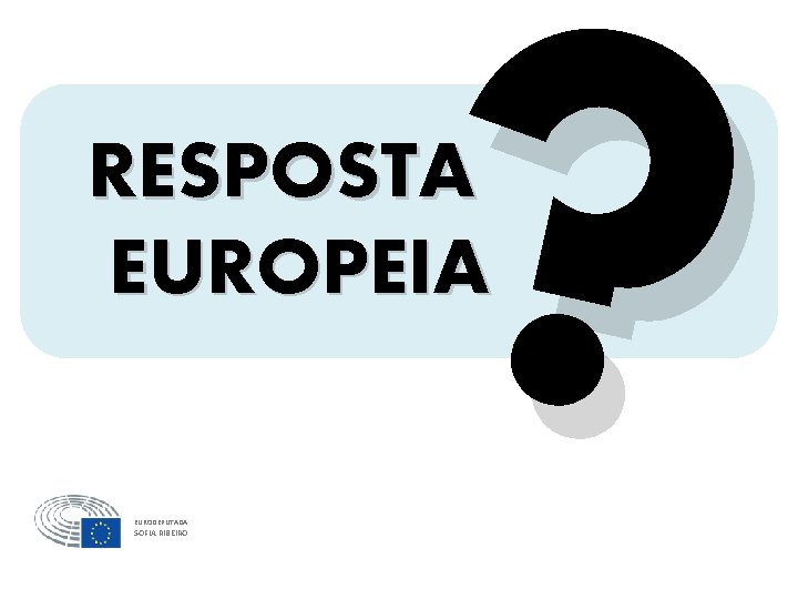 ? RESPOSTA EUROPEIA EURODEPUTADA SOFIA RIBEIRO 