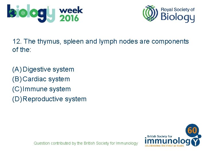 12. The thymus, spleen and lymph nodes are components of the: (A) Digestive system