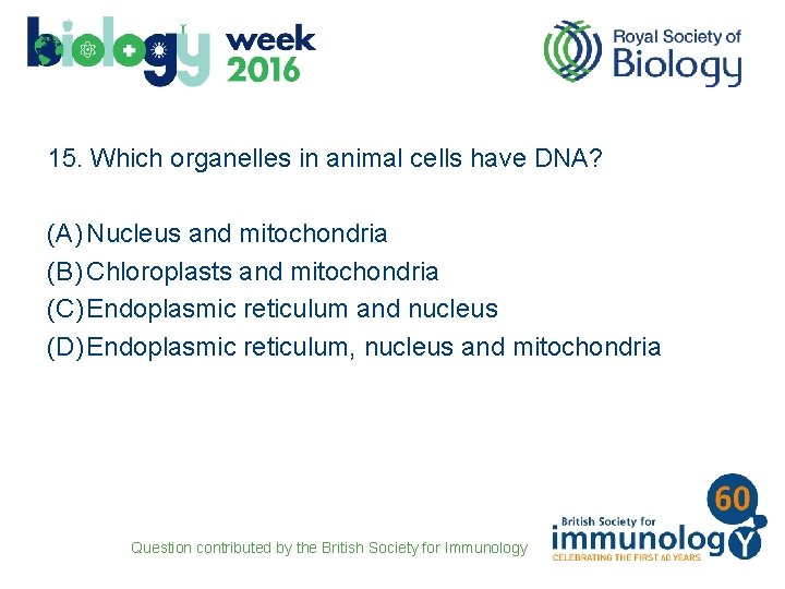 15. Which organelles in animal cells have DNA? (A) Nucleus and mitochondria (B) Chloroplasts