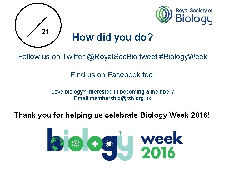 21 How did you do? Follow us on Twitter @Royal. Soc. Bio tweet #Biology.