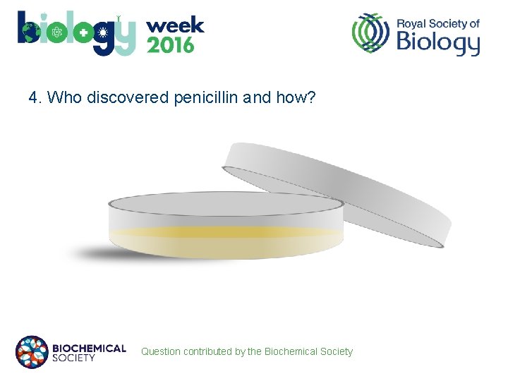 4. Who discovered penicillin and how? Question contributed by the Biochemical Society 