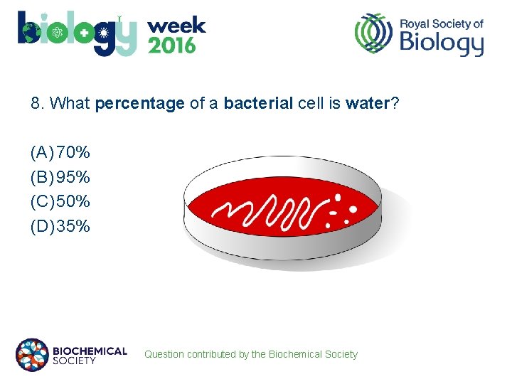 8. What percentage of a bacterial cell is water? (A) 70% (B) 95% (C)