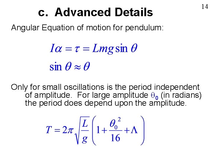 c. Advanced Details 14 Angular Equation of motion for pendulum: Only for small oscillations