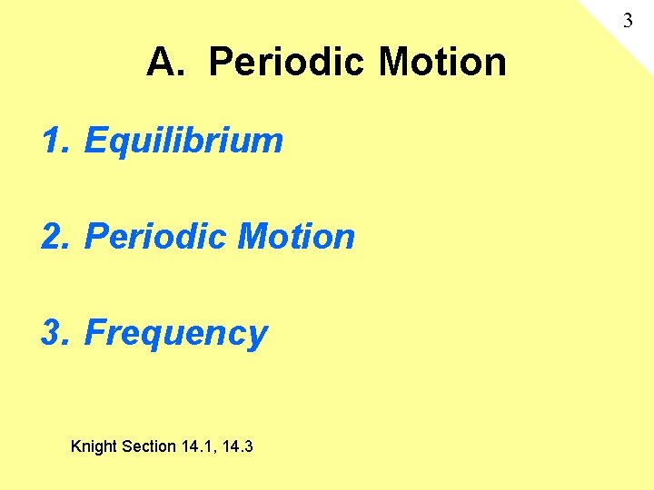 3 A. Periodic Motion 1. Equilibrium 2. Periodic Motion 3. Frequency Knight Section 14.