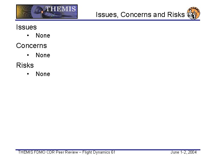 Issues, Concerns and Risks Issues • None Concerns • None Risks • None THEMIS