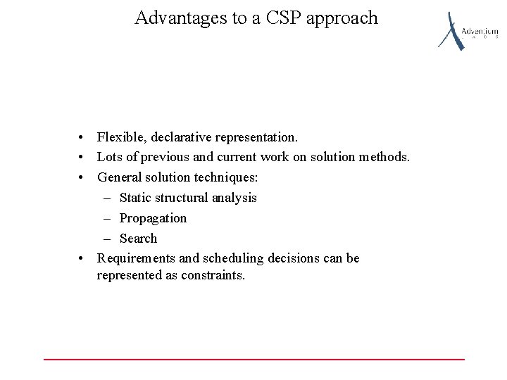 Advantages to a CSP approach • Flexible, declarative representation. • Lots of previous and