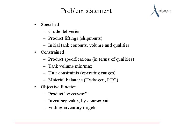 Problem statement • Specified – Crude deliveries – Product liftings (shipments) – Initial tank