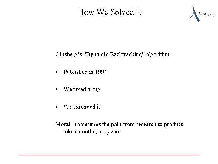 How We Solved It Ginsberg’s “Dynamic Backtracking” algorithm • Published in 1994 • We