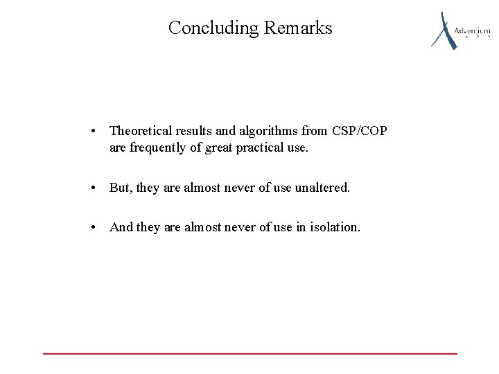 Concluding Remarks • Theoretical results and algorithms from CSP/COP are frequently of great practical