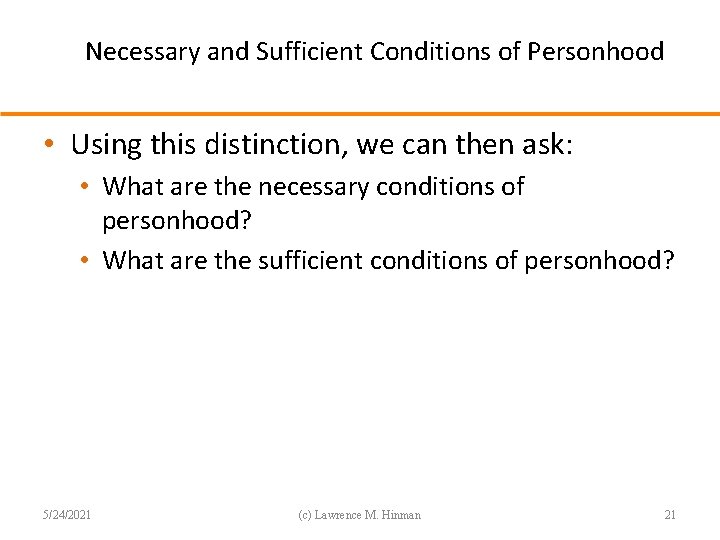 Necessary and Sufficient Conditions of Personhood • Using this distinction, we can then ask: