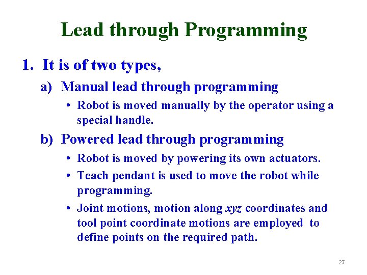 Lead through Programming 1. It is of two types, a) Manual lead through programming