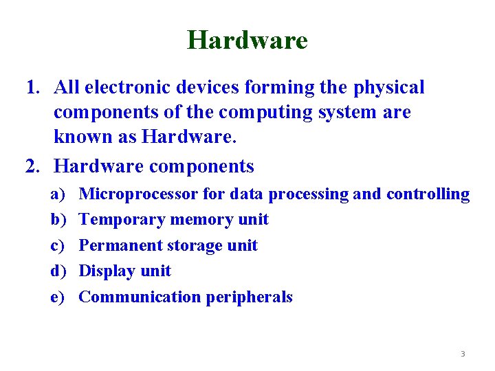 Hardware 1. All electronic devices forming the physical components of the computing system are