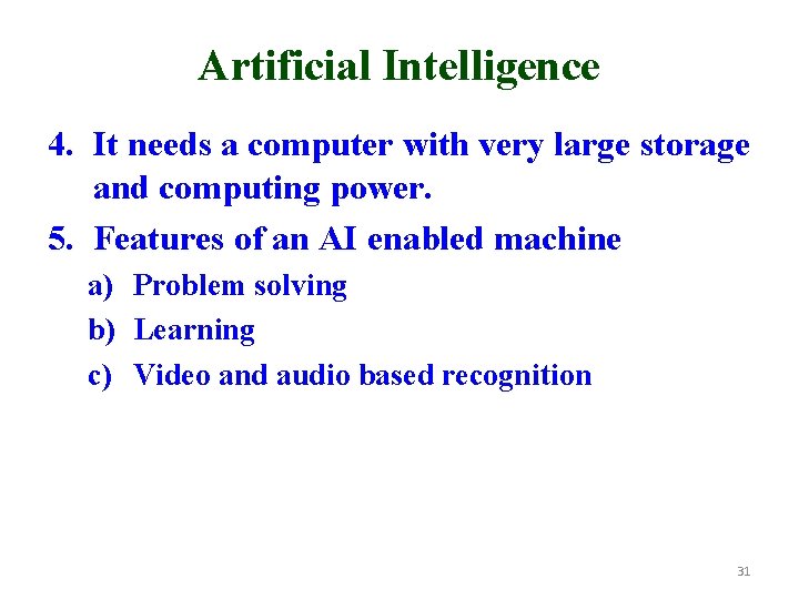 Artificial Intelligence 4. It needs a computer with very large storage and computing power.