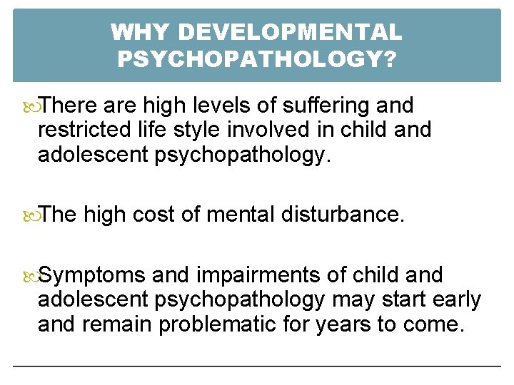 WHY DEVELOPMENTAL PSYCHOPATHOLOGY? There are high levels of suffering and restricted life style involved