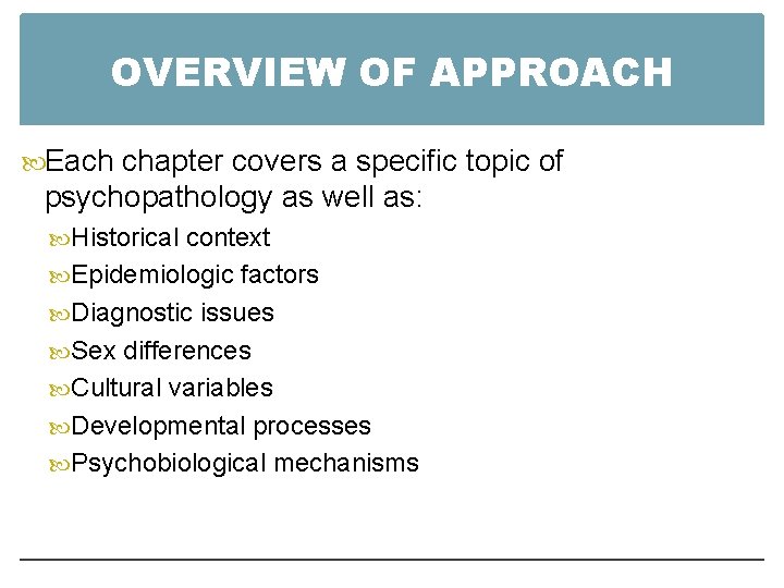 OVERVIEW OF APPROACH Each chapter covers a specific topic of psychopathology as well as: