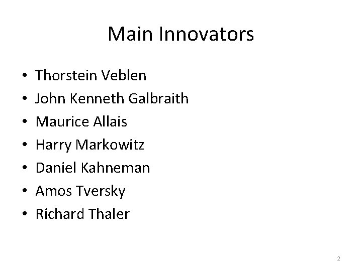 Main Innovators • • Thorstein Veblen John Kenneth Galbraith Maurice Allais Harry Markowitz Daniel