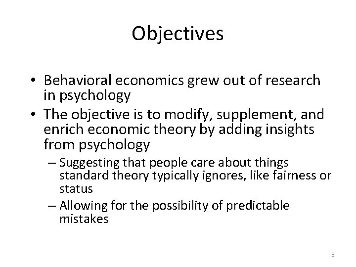 Objectives • Behavioral economics grew out of research in psychology • The objective is