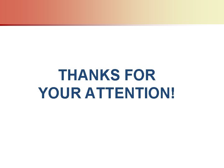 THANKS FOR YOUR ATTENTION! 