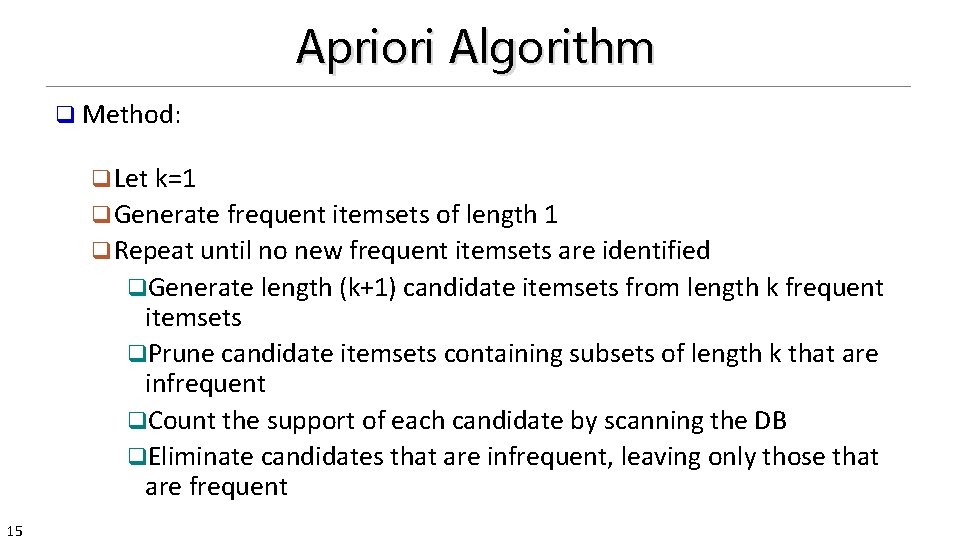 Apriori Algorithm q Method: q Let k=1 q Generate frequent itemsets of length 1