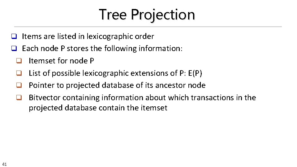 Tree Projection Items are listed in lexicographic order q Each node P stores the