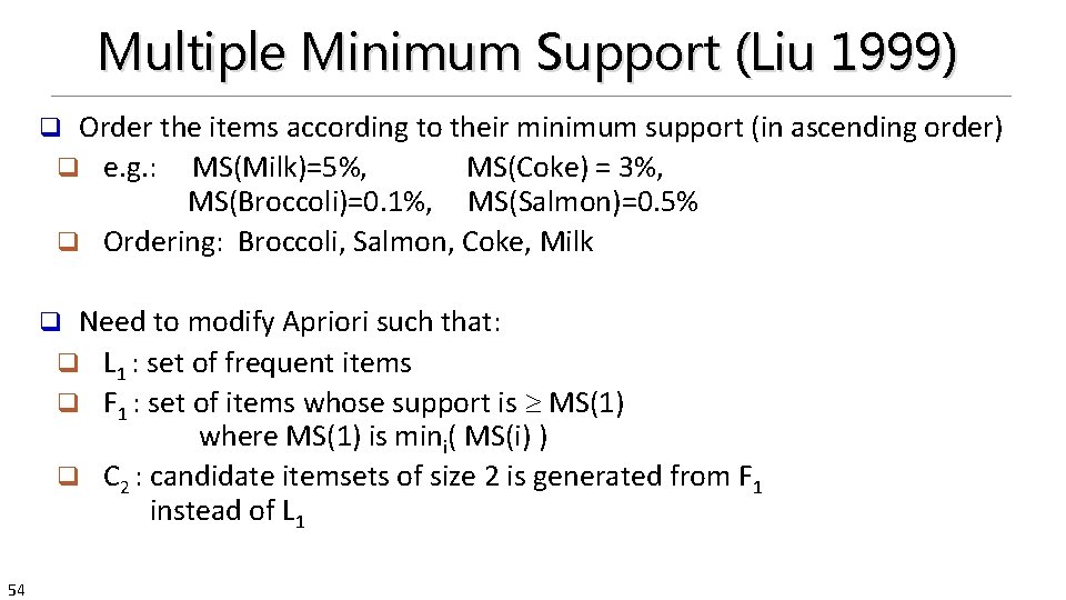 Multiple Minimum Support (Liu 1999) Order the items according to their minimum support (in