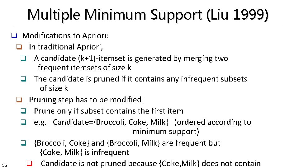 Multiple Minimum Support (Liu 1999) Modifications to Apriori: q In traditional Apriori, q A