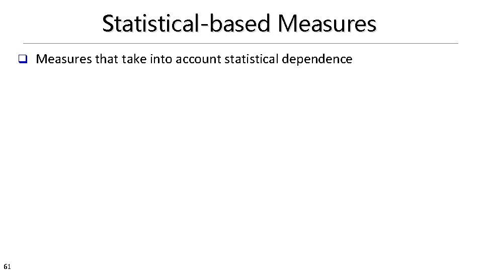 Statistical-based Measures q 61 Measures that take into account statistical dependence 