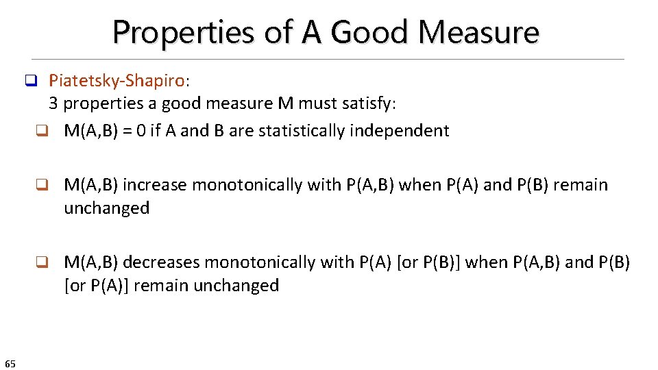 Properties of A Good Measure Piatetsky-Shapiro: 3 properties a good measure M must satisfy: