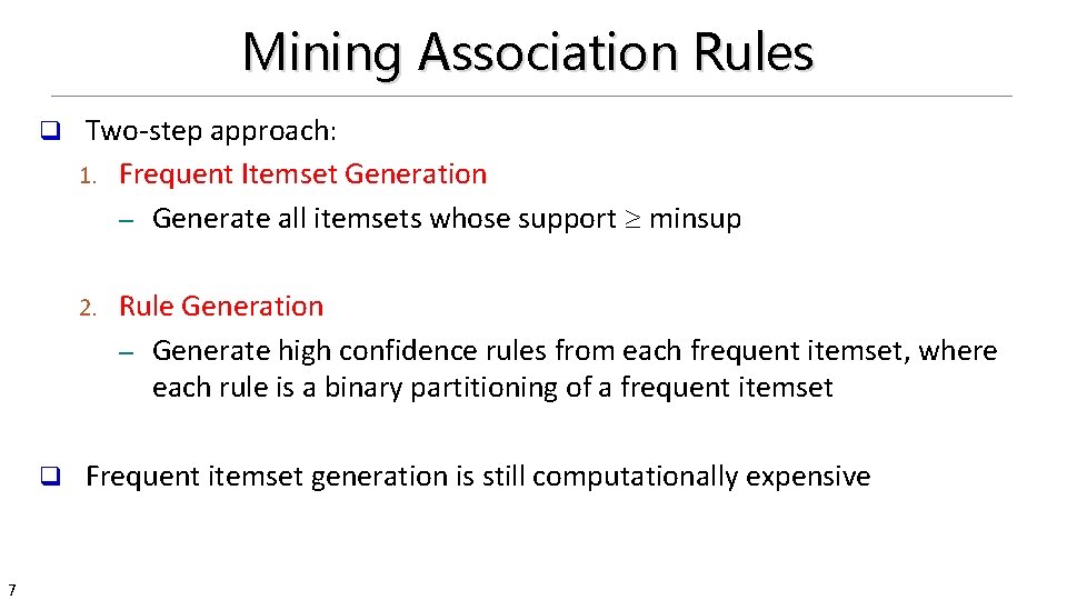 Mining Association Rules q Two-step approach: 1. Frequent Itemset Generation – Generate all itemsets