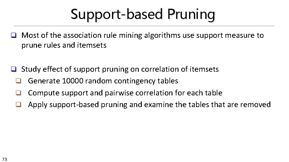 Support-based Pruning q Most of the association rule mining algorithms use support measure to