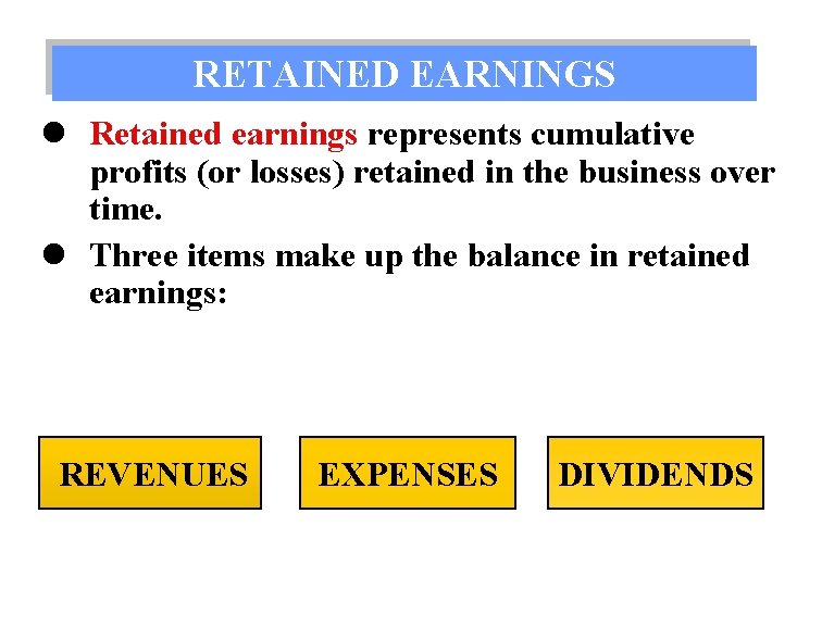 RETAINED EARNINGS l Retained earnings represents cumulative profits (or losses) retained in the business