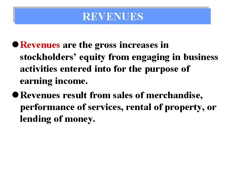 REVENUES l Revenues are the gross increases in stockholders’ equity from engaging in business