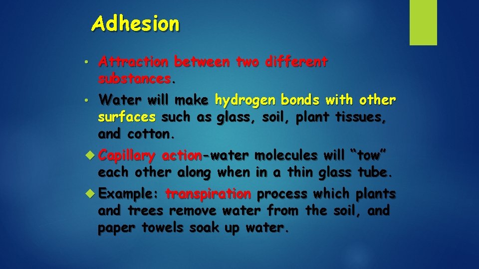 Adhesion • Attraction between two different substances. • Water will make hydrogen bonds with