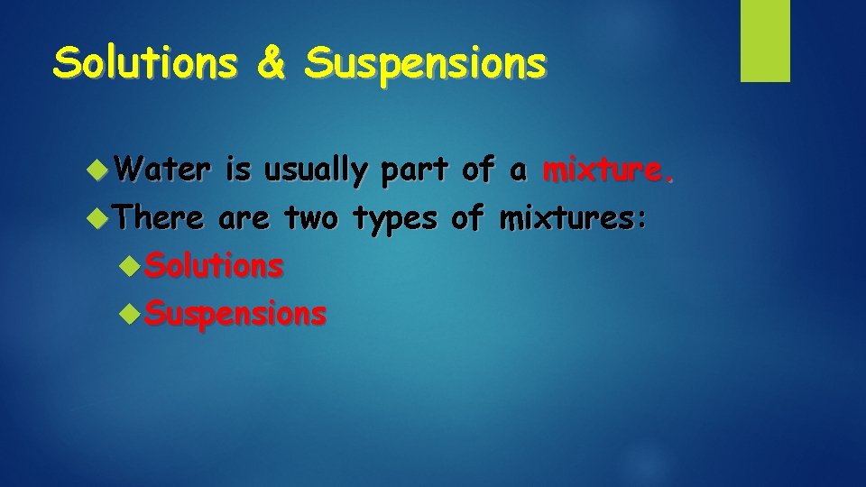 Solutions & Suspensions Water is usually part of a mixture. There are two types