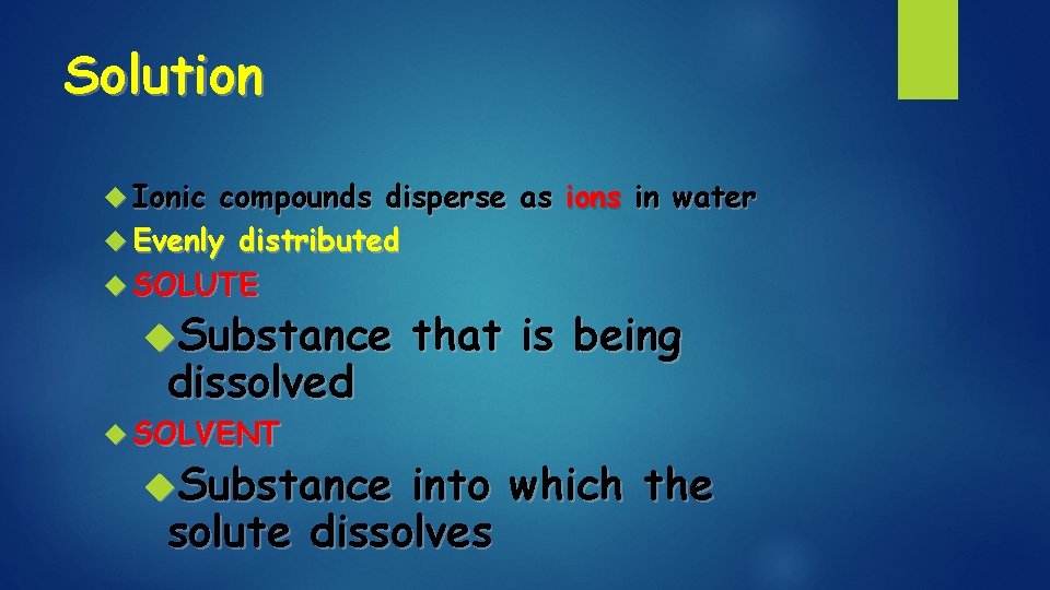 Solution Ionic compounds disperse as ions in water Evenly distributed SOLUTE Substance dissolved SOLVENT