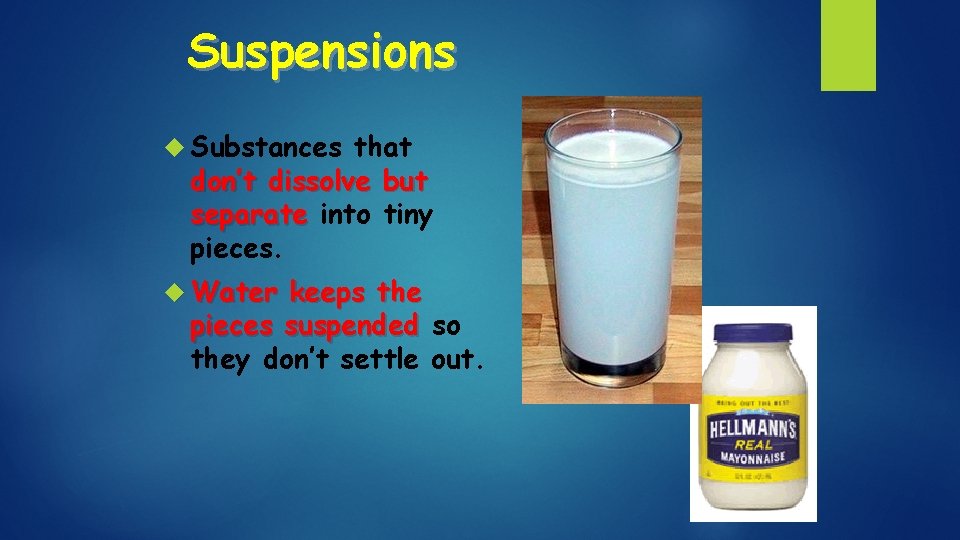 Suspensions Substances that don’t dissolve but separate into tiny pieces. Water keeps the pieces