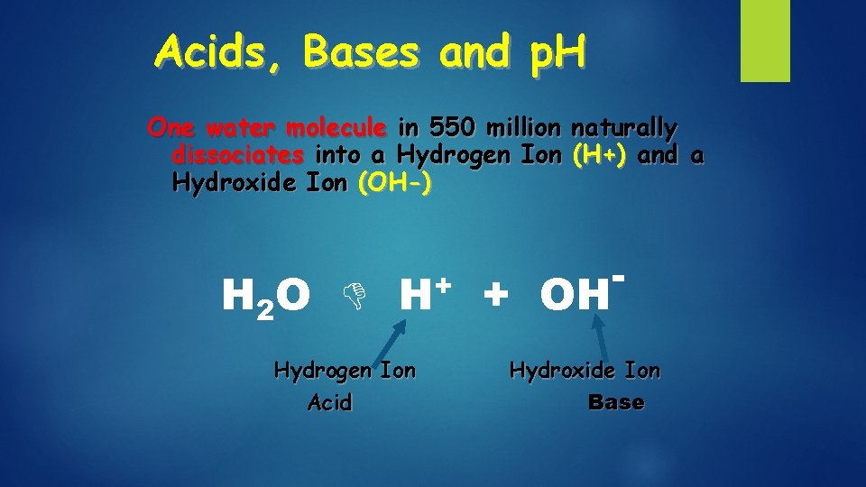 Acids, Bases and p. H One water molecule in 550 million naturally dissociates into