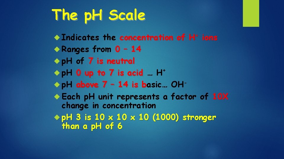 The p. H Scale Indicates the concentration of H+ ions Ranges from 0 –