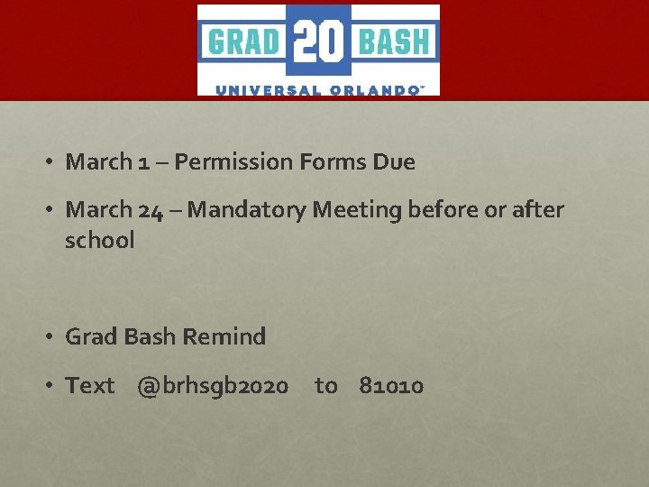 Grad Bash • March 1 – Permission Forms Due • March 24 – Mandatory