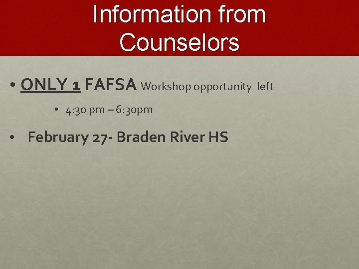 Information from Counselors • ONLY 1 FAFSA Workshop opportunity left • 4: 30 pm
