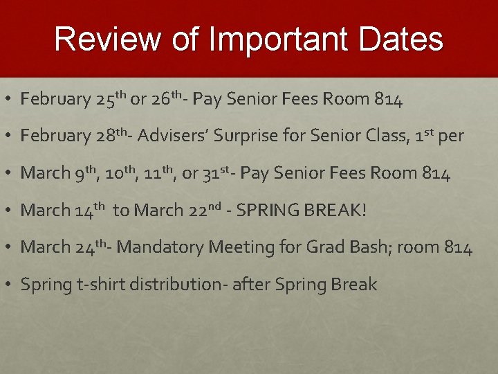 Review of Important Dates • February 25 th or 26 th- Pay Senior Fees