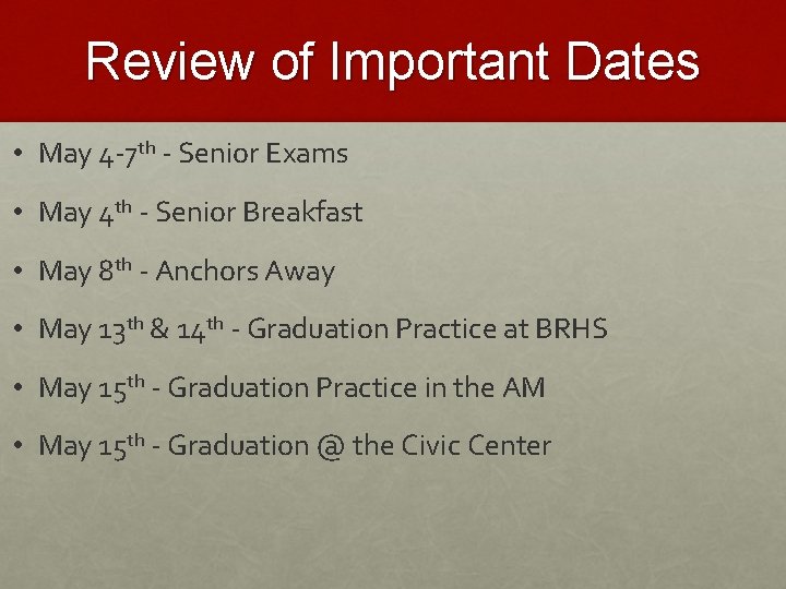 Review of Important Dates • May 4 -7 th - Senior Exams • May