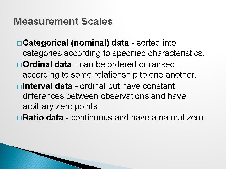 Measurement Scales � Categorical (nominal) data - sorted into categories according to specified characteristics. Measurement Scales � Categorical (nominal) data - sorted into categories according to specified characteristics.