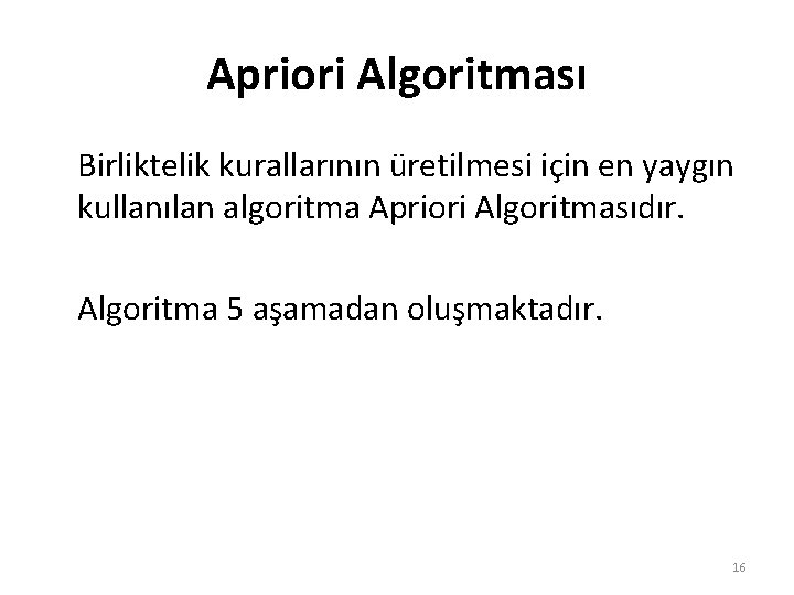 Apriori Algoritması Birliktelik kurallarının üretilmesi için en yaygın kullanılan algoritma Apriori Algoritmasıdır. Algoritma 5