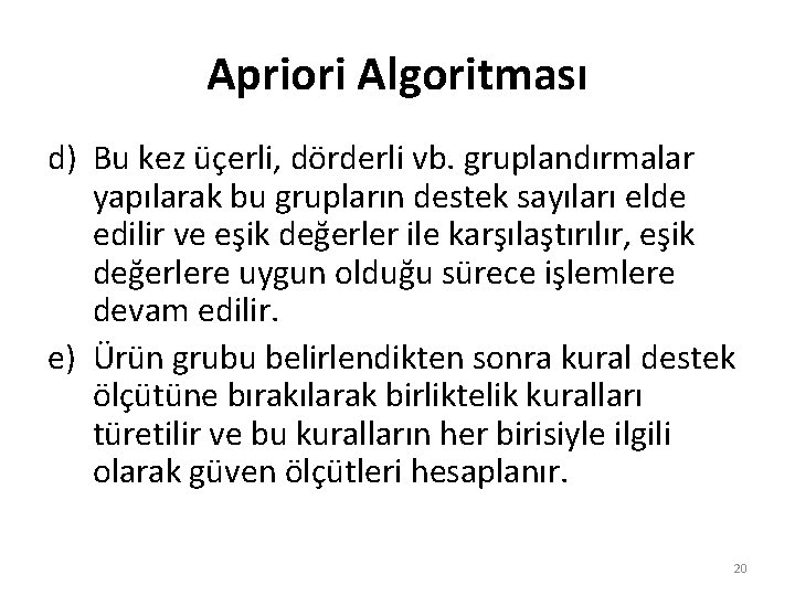 Apriori Algoritması d) Bu kez üçerli, dörderli vb. gruplandırmalar yapılarak bu grupların destek sayıları